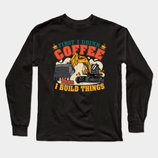 First I Drink Coffee Then I Build Things Long Sleeve T-Shirt